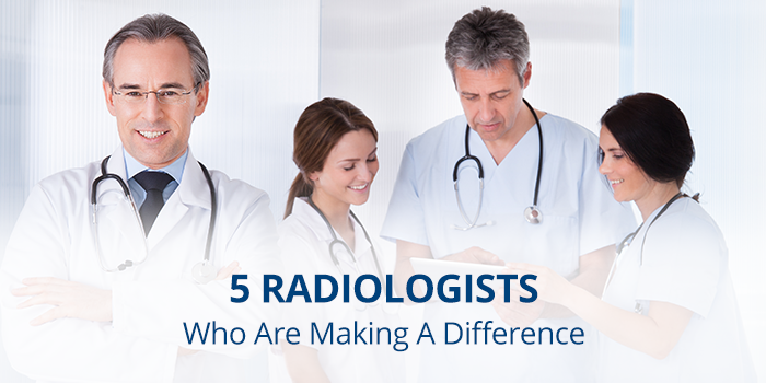 5 Doctors Making A Difference in Radiology 5 Doctors Making A Difference in Radiology